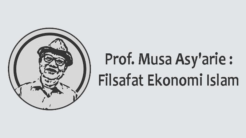 Prof. Musa Asy’arie : Filsafat Ekonomi Islam